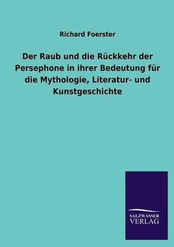 Cover image for Der Raub Und Die Ruckkehr Der Persephone in Ihrer Bedeutung Fur Die Mythologie, Literatur- Und Kunstgeschichte
