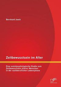 Cover image for Zeitbewusstsein im Alter: Eine sozialpsychologische Studie zum Zeitbewusstsein alterer Menschen in der nachberuflichen Lebensphase