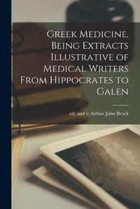 Cover image for Greek Medicine, Being Extracts Illustrative of Medical Writers From Hippocrates to Galen