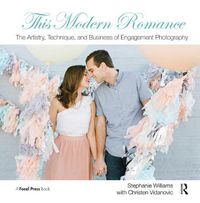 Cover image for This Modern Romance: The Artistry, Technique, and Business of Engagement Photography: The Artistry, Technique, and Business of Engagement Photography