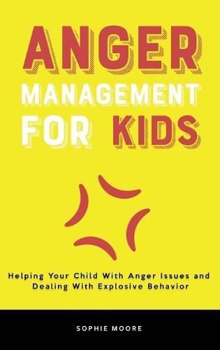 Cover image for Anger Management for Kids: Helping Your Child With Anger Issues and Dealing With Explosive Behavior