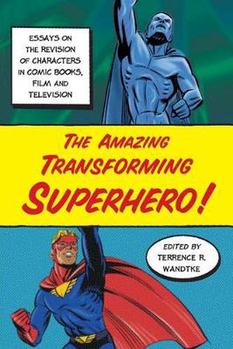 Cover image for The Amazing Transforming Superhero!: Essays on the Revision of Characters in Comic Books, Film and Television