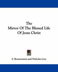 Cover image for The Mirror of the Blessed Life of Jesus Christ