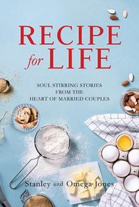 Cover image for Recipe for Life: Soul Stirring Stories from the Heart of Married Couples
