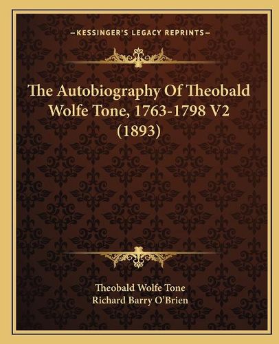 The Autobiography of Theobald Wolfe Tone, 1763-1798 V2 (1893the Autobiography of Theobald Wolfe Tone, 1763-1798 V2 (1893) )