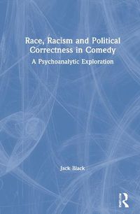 Cover image for Race, Racism and Political Correctness in Comedy: A Psychoanalytic Exploration