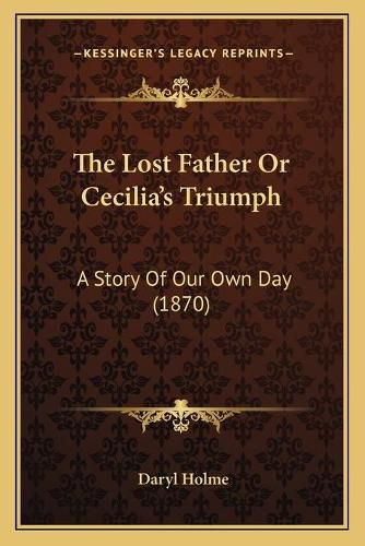 The Lost Father or Cecilia's Triumph: A Story of Our Own Day (1870)