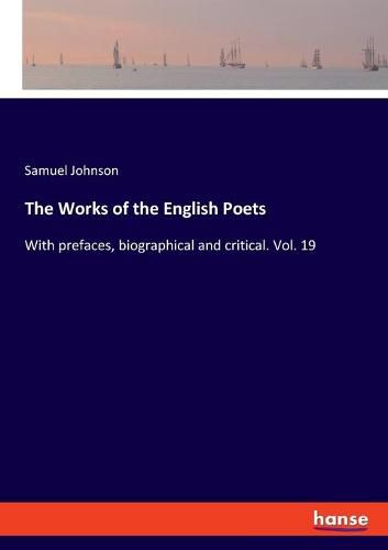 Cover image for The Works of the English Poets: With prefaces, biographical and critical. Vol. 19