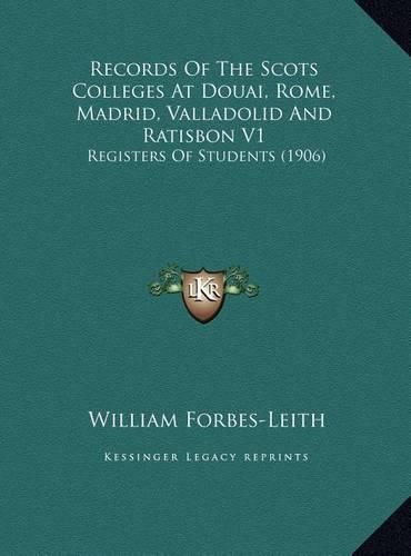 Records of the Scots Colleges at Douai, Rome, Madrid, Valladrecords of the Scots Colleges at Douai, Rome, Madrid, Valladolid and Ratisbon V1 Olid and Ratisbon V1: Registers of Students (1906) Registers of Students (1906)