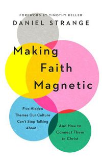 Cover image for Making Faith Magnetic: Five Hidden Themes Our Culture Can't Stop Talking About... And How to Connect Them to Christ