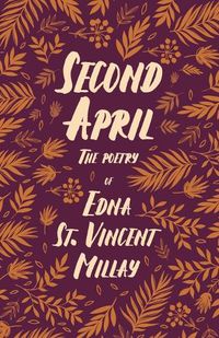 Cover image for Second April - The Poetry of Edna St. Vincent Millay;With a Biography by Carl Van Doren