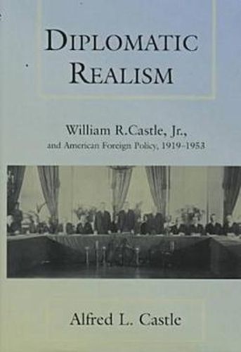 Cover image for Diplomatic Realism: William R.Castle, Jr.and American Foreign Policy, 1919-53