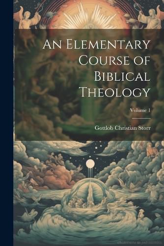 Cover image for An Elementary Course of Biblical Theology; Volume 1