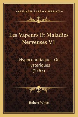 Les Vapeurs Et Maladies Nerveuses V1: Hypocondriaques, Ou Hysteriques (1767)