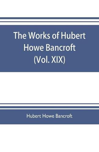 Cover image for The works of Hubert Howe Bancroft (Volume XIX) History of California (Vol. II) 1801-1824.