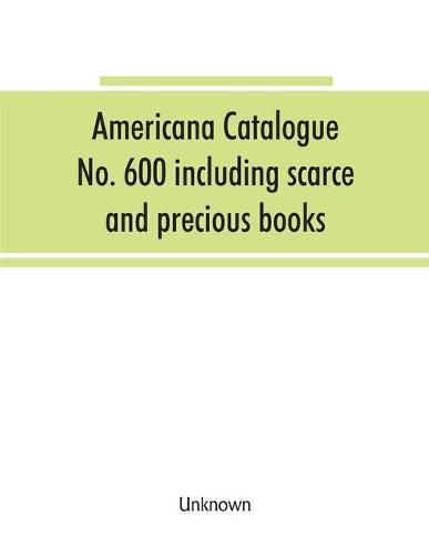 Americana Catalogue No. 600 including scarce and precious books, manuscripts and engravings from the collections of Emperor Maximilian of Mexico and Charles Et. Brasseur de Bourbourg, the library of Edward Salomon, late governor of the state of Wisconsin,