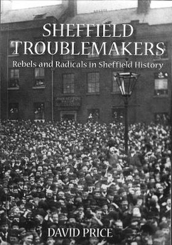 Sheffield Troublemakers: Rebels and Radicals in Sheffield History