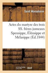 Cover image for Actes Du Martyre Des Trois Ss. Freres Jumeaux Speusippe, Eleosippe Et Melasippe, Et Leurs Compagnons