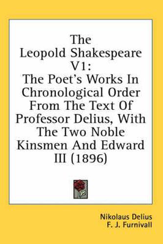 Cover image for The Leopold Shakespeare V1: The Poet's Works in Chronological Order from the Text of Professor Delius, with the Two Noble Kinsmen and Edward III (1896)