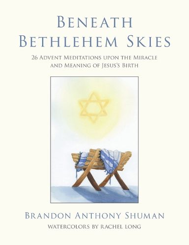 Beneath Bethlehem Skies: 26 Advent Meditations Upon the Miracle and Meaning of Jesus's Birth