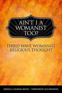 Cover image for Ain't I a Womanist, Too?: Third Wave Womanist Religious Thought