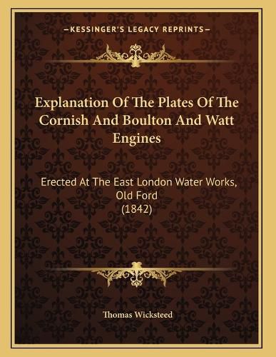 Cover image for Explanation of the Plates of the Cornish and Boulton and Watt Engines: Erected at the East London Water Works, Old Ford (1842)