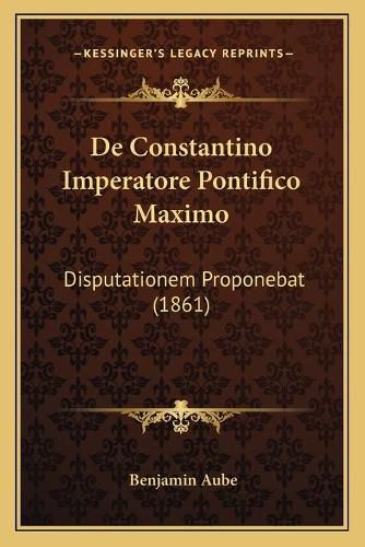 de Constantino Imperatore Pontifico Maximo: Disputationem Proponebat (1861)