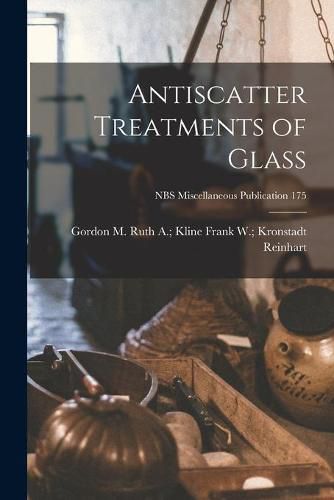 Cover image for Antiscatter Treatments of Glass; NBS Miscellaneous Publication 175