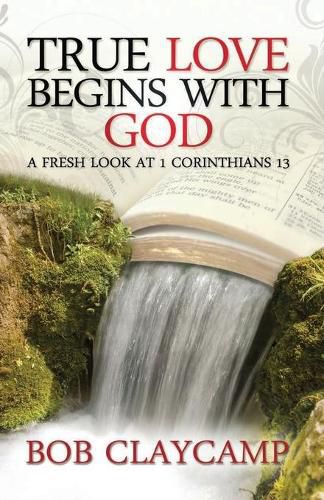 Cover image for True Love Begins with God: A Fresh Look at 1 Corinthians 13