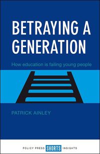 Cover image for Betraying a Generation: How Education is Failing Young People