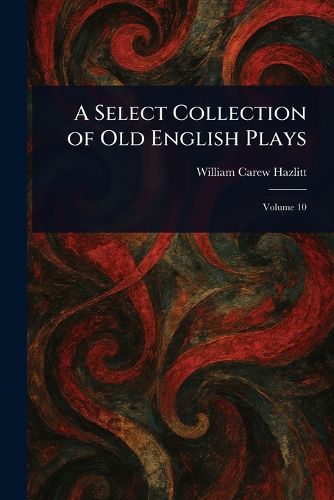 Cover image for A Select Collection of Old English Plays