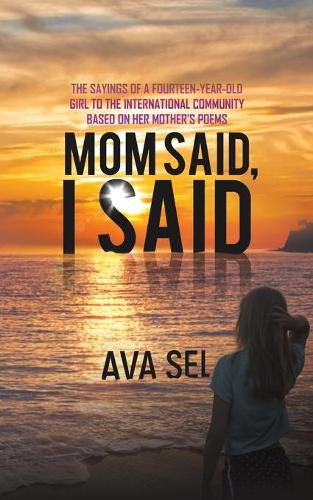 Cover image for Mom Said, I Said: The Sayings of a Fourteen-Year-Old Girl to the International Community Based on Her Mother's Poems