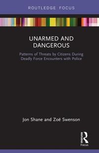 Cover image for Unarmed and Dangerous: Patterns of Threats by Citizens During Deadly Force Encounters with Police