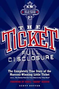 Cover image for The Ticket: Full Disclosure: The Completely True Story of the Marconi-winning Little Ticket, A.k.a., the Station That Got Your Mom to Say 'Stay Hard