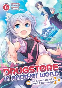 Cover image for Drugstore in Another World: The Slow Life of a Cheat Pharmacist (Light Novel) Vol. 6