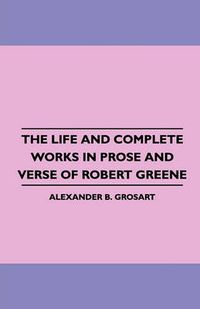 Cover image for The Life and Complete Works in Prose and Verse of Robert Greene