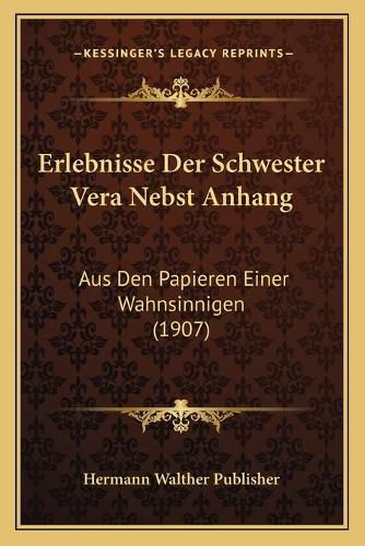 Erlebnisse Der Schwester Vera Nebst Anhang: Aus Den Papieren Einer Wahnsinnigen (1907)