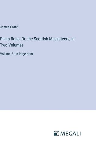 Cover image for Philip Rollo; Or, the Scottish Musketeers, In Two Volumes