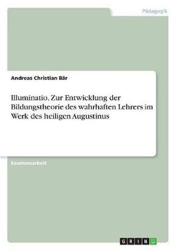 Cover image for Illuminatio. Zur Entwicklung Der Bildungstheorie Des Wahrhaften Lehrers Im Werk Des Heiligen Augustinus