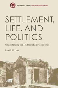 Cover image for Settlement, Life, and Politics: Understanding the Traditional New Territories