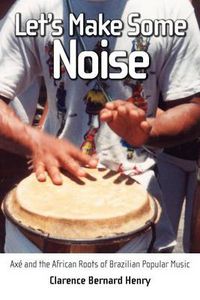 Cover image for Let's Make Some Noise: Axe and the African Roots of Brazilian Popular Music