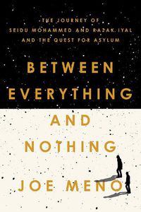 Cover image for Between Everything and Nothing: The Journey of Seidu Mohammed and Razak Iyal and the Quest for Asylum