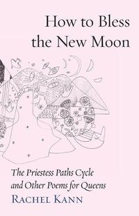 Cover image for How to Bless the New Moon: The Priestess Paths Cycle and Other Poems for Queens