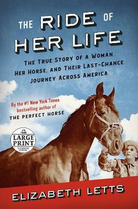Cover image for The Ride of Her Life: The True Story of a Woman, Her Horse, and Their Last-Chance Journey Across America