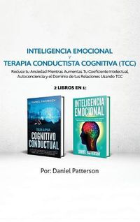 Cover image for Inteligencia Emocional y Terapia Conductista Cognitiva (TCC): 2 libros en 1-Reduce tu Ansiedad Mientras Aumentas Tu Coeficiente Intelectual, Autoconciencia