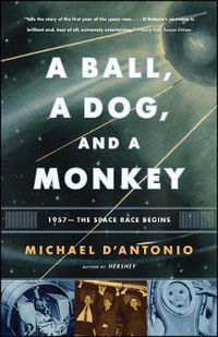 Cover image for A Ball, a Dog, and a Monkey: 1957 -- The Space Race Begins