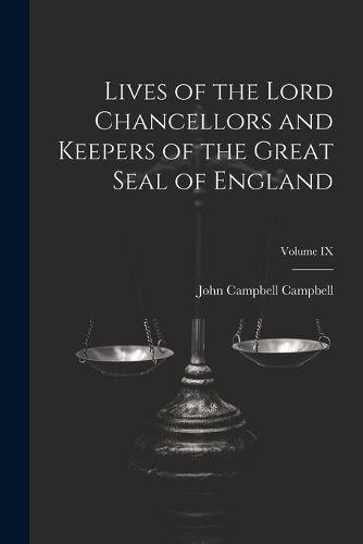 Lives of the Lord Chancellors and Keepers of the Great Seal of England; Volume IX