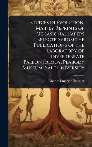 Cover image for Studies in Evolution; Mainly Reprints of Occasional Papers Selected From the Publications of the Laboratory of Invertebrate Paleontology, Peabody Museum, Yale University