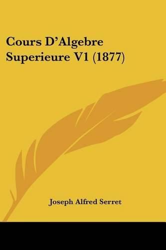 Cover image for Cours D'Algebre Superieure V1 (1877)