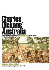 Cover image for Charles Dickens' Australia: Selected Essays from Household Words 1850-1859: Book Four: Mining and Gold